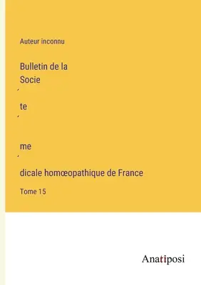 Bulletin de la Société médicale homoeopathique de France: tom 15 - Bulletin de la Société médicale homoeopathique de France: Tome 15