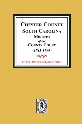 Hrabstwo Chester, Karolina Południowa Protokoły sądu hrabstwa, 1785-1799. - Chester County, South Carolina Minutes of the County Court, 1785-1799.