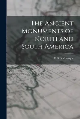 Starożytne zabytki Ameryki Północnej i Południowej (Rafinesque C. S. (Constantine Samuel)) - The Ancient Monuments of North and South America (Rafinesque C. S. (Constantine Samuel))