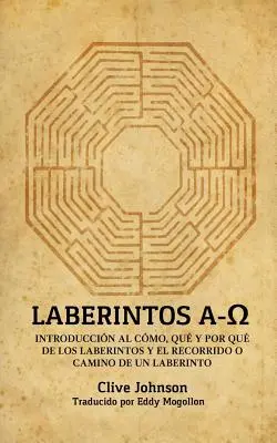 Laberintos A-Ω: Introduccin Al Cmo, Qu Y Por Qu De Los Laberintos Y El Recorrido O Camino De Un Laberinto