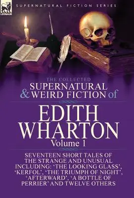 The Collected Supernatural and Weird Fiction of Edith Wharton: Tom 1 - Siedemnaście krótkich opowieści o rzeczach dziwnych i niezwykłych - The Collected Supernatural and Weird Fiction of Edith Wharton: Volume 1-Seventeen Short Tales of the Strange and Unusual