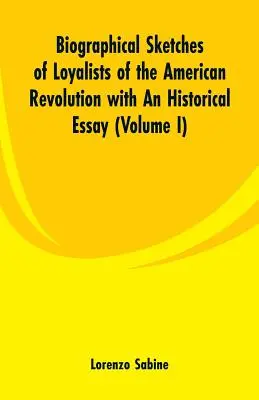 Szkice biograficzne lojalistów rewolucji amerykańskiej z esejem historycznym: (Tom I) - Biographical Sketches of Loyalists of the American Revolution with An Historical Essay: (Volume I)