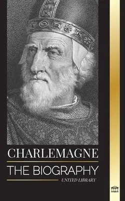 Karol Wielki: Biografia europejskiego monarchy i jego Świętego Cesarstwa Rzymsko-Katolickiego - Charlemagne: The Biography of Europe's Monarch and his Holy Roman Catholic Empire