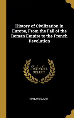 Historia cywilizacji w Europie, od upadku Cesarstwa Rzymskiego do rewolucji francuskiej - History of Civilization in Europe, From the Fall of the Roman Empire to the French Revolution