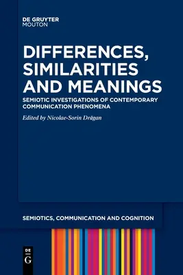 Różnice, podobieństwa i znaczenia: Semiotyczne badania współczesnych zjawisk komunikacyjnych - Differences, Similarities and Meanings: Semiotic Investigations of Contemporary Communication Phenomena