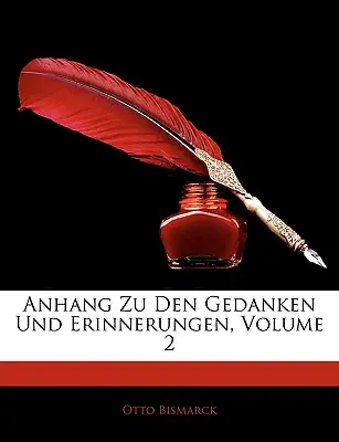 Anhang Zu Den Gedanken Und Erinnerungen, tom 2 - Anhang Zu Den Gedanken Und Erinnerungen, Volume 2