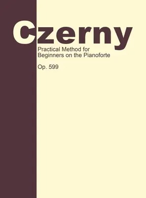 Praktyczna metoda dla początkujących, op. 599: Technika fortepianowa - Practical Method for Beginners, Op. 599: Piano Technique