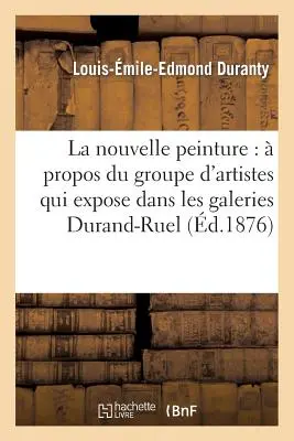 La Nouvelle Peinture:  Propos Du Groupe d'Artistes Qui Expose Dans Les Galeries Durand-Ruel