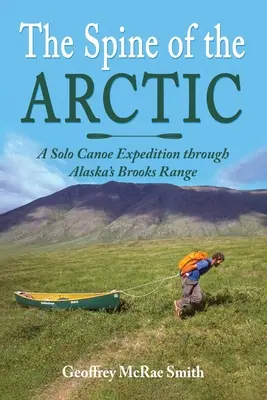 Kręgosłup Arktyki: samotna wyprawa kajakiem przez pasmo Brooks na Alasce - The Spine of the Arctic: A Solo Canoe Expedition through Alaska's Brooks Range