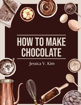 Jak zrobić czekoladę: Pyszne i łatwe przepisy - How to Make Chocolate: Delicious and Easy Recipes