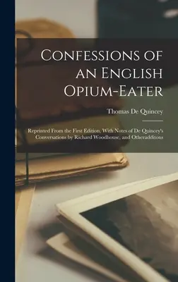 Wyznania angielskiego opiumisty: Reprinted From the First Edition, With Notes of De Quincey's Conversations by Richard Woodhouse, and Otheraddit - Confessions of an English Opium-Eater: Reprinted From the First Edition, With Notes of De Quincey's Conversations by Richard Woodhouse, and Otheraddit