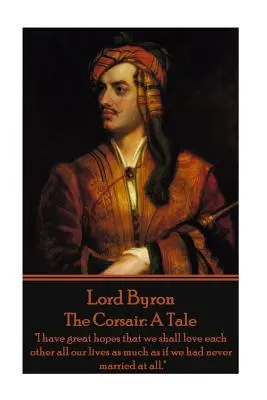 Lord Byron - The Corsair: I have great hopes that we shall love each other all our lives as much as if we had never married at all.