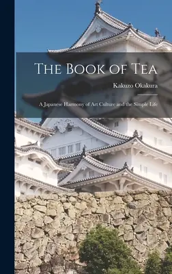 Księga herbaty: Japońska harmonia kultury artystycznej i prostego życia - The Book of Tea: A Japanese Harmony of Art Culture and the Simple Life