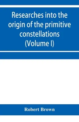 Badania nad pochodzeniem prymitywnych konstelacji Greków, Fenicjan i Babilończyków (tom I) - Researches into the origin of the primitive constellations of the Greeks, Phoenicians and Babylonians (Volume I)