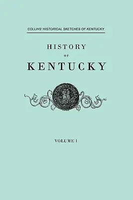 Historia Kentucky. Szkice historyczne Kentucky Collinsa w dwóch tomach. Tom I - History of Kentucky. Collins' Historical Sketches of Kentucky. in Two Volumes. Volume I