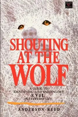 Krzycząc na wilka: Przewodnik po rozpoznawaniu i odpieraniu zła w życiu codziennym - Shouting at the Wolf: A Guide to Identifying and Warding Off Evil in Everyday Life