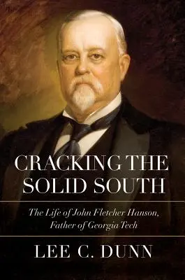 Cracking the Solid South: Życie Johna Fletchera Hansona, ojca Georgia Tech - Cracking the Solid South: The Life of John Fletcher Hanson, Father of Georgia Tech