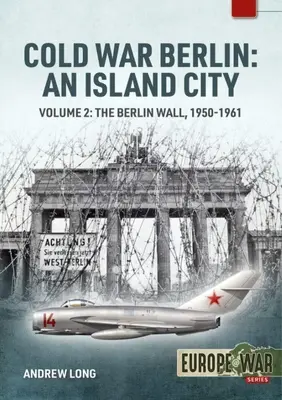 Zimna wojna w Berlinie: Miasto na wyspie: Tom 2: Mur berliński 1950-1961 - Cold War Berlin: An Island City: Volume 2: The Berlin Wall 1950-1961