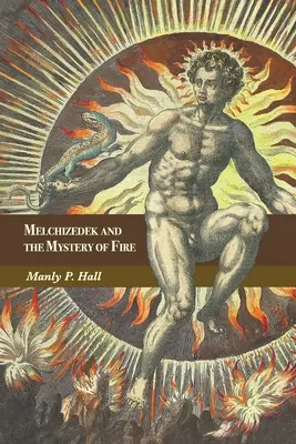 Melchizedek i tajemnica ognia: Traktat w trzech częściach - Melchizedek and the Mystery of Fire: A Treatise in Three Parts