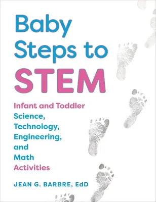 Baby Steps to Stem: Nauka, technologia, inżynieria i matematyka dla niemowląt i małych dzieci - Baby Steps to Stem: Infant and Toddler Science, Technology, Engineering, and Math Activities