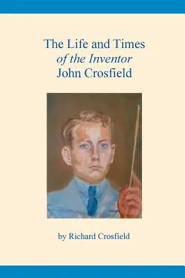 Życie i czasy wynalazcy Johna Crosfielda - The Life and Times of the Inventor John Crosfield