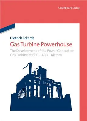 Turbina gazowa Powerhouse: Rozwój turbin gazowych w BBC - Abb - Alstom - Gas Turbine Powerhouse: The Development of the Power Generation Gas Turbine at BBC - Abb - Alstom