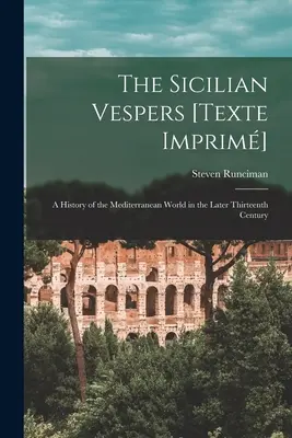 Nieszpory sycylijskie [Texte Imprim]: historia świata śródziemnomorskiego w późniejszym trzynastym wieku (Runciman Steven (1903-2000)) - The Sicilian Vespers [Texte Imprim]: a History of the Mediterranean World in the Later Thirteenth Century (Runciman Steven (1903-2000))