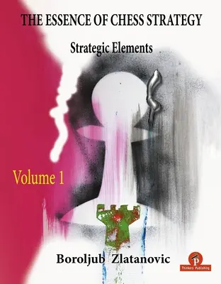 Esencja strategii szachowej tom 1: Elementy strategiczne - The Essence of Chess Strategy Volume 1: Strategic Elements