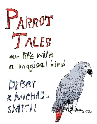 Opowieści papugi: Nasze 30 lat z magicznym ptakiem - Parrot Tales: Our 30 Years with a Magical Bird