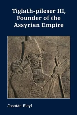 Tiglat-Pileser III, założyciel imperium asyryjskiego - Tiglath-pileser III, Founder of the Assyrian Empire