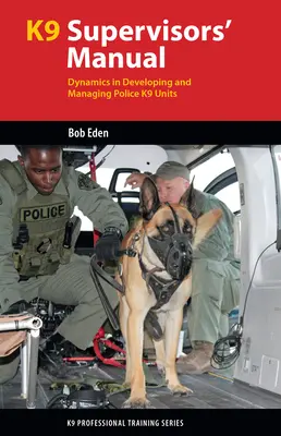 Podręcznik nadzorcy K9: Dynamika w rozwoju i zarządzaniu policyjnymi jednostkami K9 - K9 Supervisor's Manual: Dynamics in Developing and Managing Police K9 Units