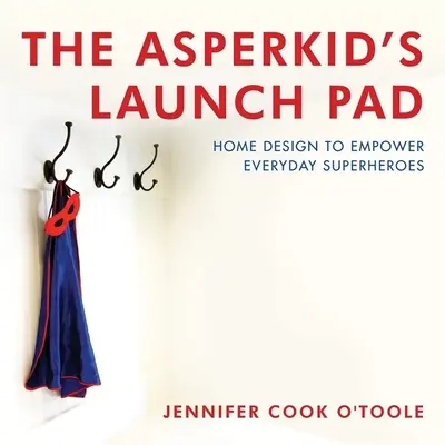 The Asperkid's Launch Pad: Projektowanie domu, aby wzmocnić codziennych superbohaterów - The Asperkid's Launch Pad: Home Design to Empower Everyday Superheroes