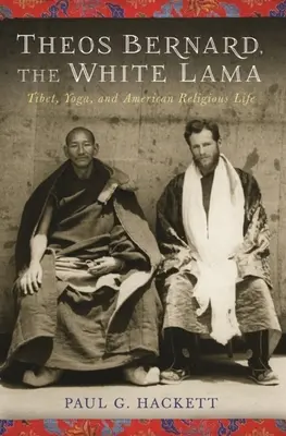 Theos Bernard, Biały Lama: Tybet, joga i amerykańskie życie religijne - Theos Bernard, the White Lama: Tibet, Yoga, and American Religious Life