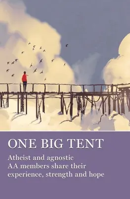 Jeden wielki namiot: Ateistyczni i agnostyczni członkowie AA dzielą się swoim doświadczeniem, siłą i nadzieją - One Big Tent: Atheist and Agnostic AA Members Share Their Experience, Strength and Hope