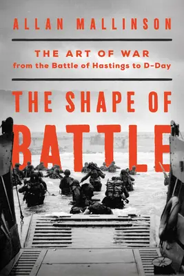 Kształt bitwy: Sztuka wojenna od bitwy pod Hastings do D-Day i nie tylko - The Shape of Battle: The Art of War from the Battle of Hastings to D-Day and Beyond