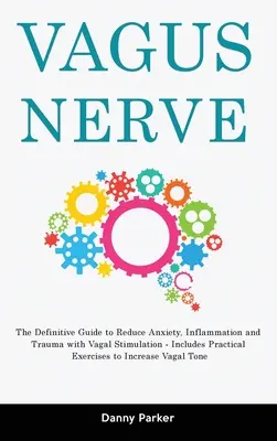 Nerw błędny: The Definitive Guide to Reduce Anxiety, Inflammation and Trauma with Vagal Stimulation - Zawiera praktyczne ćwiczenia - Vagus Nerve: The Definitive Guide to Reduce Anxiety, Inflammation and Trauma with Vagal Stimulation - Includes Practical Exercises