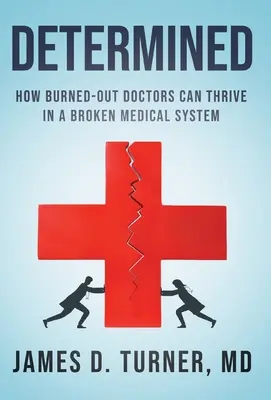 Zdeterminowani: Jak wypaleni lekarze mogą się rozwijać w zepsutym systemie medycznym - Determined: How Burned Out Doctors Can Thrive in a Broken Medical System