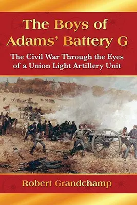 Chłopcy z Baterii G Adamsa: Wojna secesyjna oczami jednostki lekkiej artylerii Unii - The Boys of Adams' Battery G: The Civil War Through the Eyes of a Union Light Artillery Unit