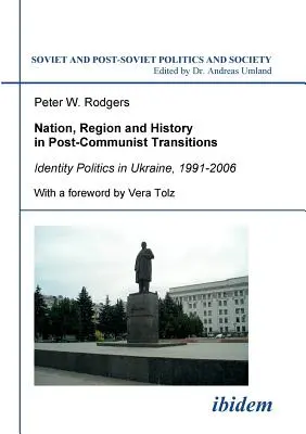 Naród, region i historia w okresie transformacji postkomunistycznej. Polityka tożsamości w Ukrainie, 1991-2006 - Nation, Region and History in Post-Communist Transitions. Identity Politics in Ukraine, 1991-2006