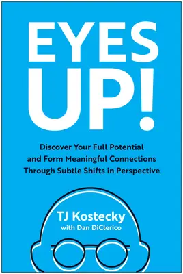 Eyes Up!: Odkryj swój pełny potencjał i nawiązuj znaczące relacje dzięki subtelnym zmianom perspektywy - Eyes Up!: Discover Your Full Potential and Form Meaningful Connections Through Subtle Shifts in Perspective