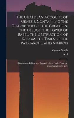 The Chaldean Account of Genesis, Containing the Description of the Creation, the Deluge, the Tower of Babel, the Destruction of Sodom, the Times of th