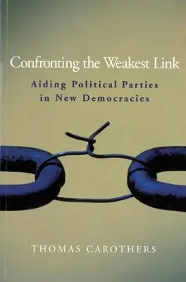 Konfrontacja z najsłabszym ogniwem: Pomoc partiom politycznym w nowych demokracjach - Confronting the Weakest Link: Aiding Political Parties in New Democracies