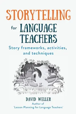 Opowiadanie historii dla nauczycieli języków obcych: Ramy opowieści, ćwiczenia i techniki - Storytelling for Language Teachers: Story frameworks, activities, and techniques