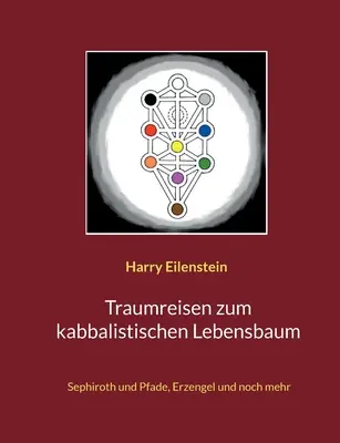 Traumreisen zum kabbalistischen Lebensbaum: Sefiroth und Pfade, Erzengel und noch mehr - Traumreisen zum kabbalistischen Lebensbaum: Sephiroth und Pfade, Erzengel und noch mehr