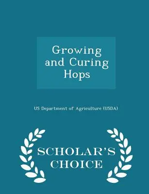 Growing and Curing Hops - Scholar's Choice Edition (Departament Rolnictwa Stanów Zjednoczonych (Usda)) - Growing and Curing Hops - Scholar's Choice Edition (Us Department of Agriculture (Usda))