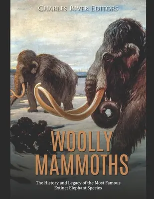 Mamuty włochate: Historia i dziedzictwo najsłynniejszych wymarłych gatunków słoni - Woolly Mammoths: The History and Legacy of the Most Famous Extinct Elephant Species