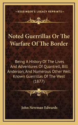 Noted Guerrillas Or The Warfare Of The Border: Będąc historią życia i przygód Quantrella, Billa Andersona i wielu innych znanych postaci. - Noted Guerrillas Or The Warfare Of The Border: Being A History Of The Lives And Adventures Of Quantrell, Bill Anderson, And Numerous Other Well Known