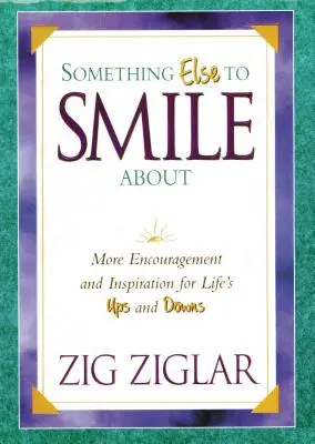 Coś innego do uśmiechu: Więcej zachęty i inspiracji na życiowe wzloty i upadki - Something Else to Smile about: More Encouragement and Inspiration for Life's Ups and Downs