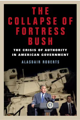 Upadek twierdzy Bush: Kryzys władzy w amerykańskim rządzie - The Collapse of Fortress Bush: The Crisis of Authority in American Government