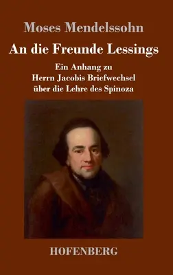 An die Freunde Lessings: Ein Anhang zu Herrn Jacobis Briefwechsel ber die Lehre des Spinoza. - An die Freunde Lessings: Ein Anhang zu Herrn Jacobis Briefwechsel ber die Lehre des Spinoza